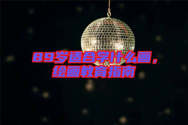 89歲適合學什么畫，繪畫教育指南