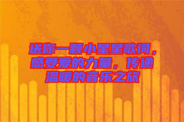 送你一顆小星星歌詞，感受愛的力量，傳遞溫暖的音樂之旅