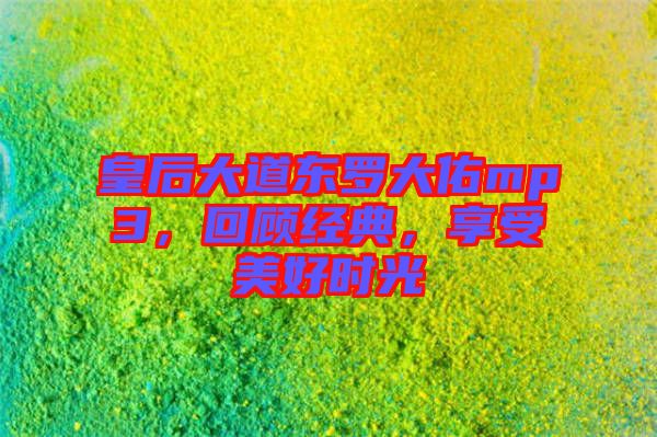 皇后大道東羅大佑mp3，回顧經(jīng)典，享受美好時(shí)光