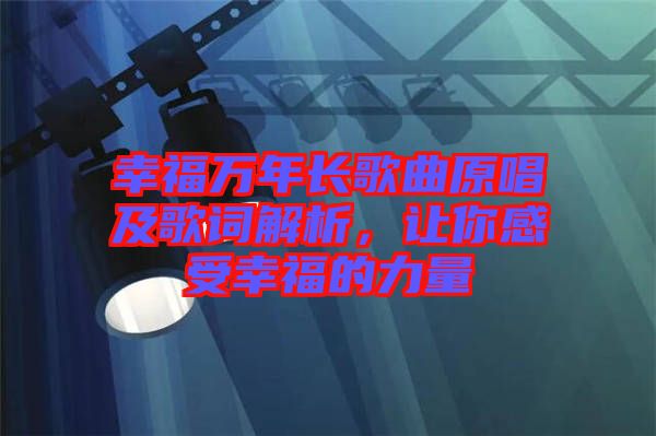 幸福萬年長歌曲原唱及歌詞解析，讓你感受幸福的力量