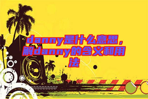 danny是什么意思，解danny的含義和用法