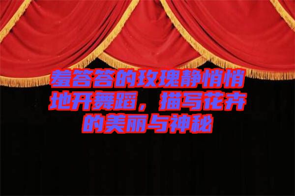 羞答答的玫瑰靜悄悄地開舞蹈，描寫花卉的美麗與神秘