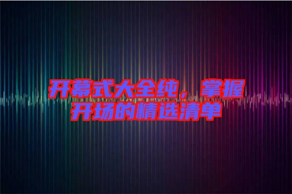 開幕式大全純，掌握開場的精選清單