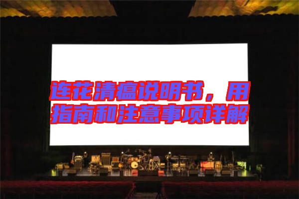 連花清瘟說明書，用指南和注意事項詳解