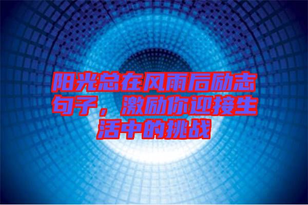 陽光總在風(fēng)雨后勵(lì)志句子，激勵(lì)你迎接生活中的挑戰(zhàn)