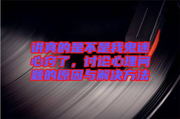 講真的是不是我鬼迷心竅了，討論心理問題的原因與解決方法