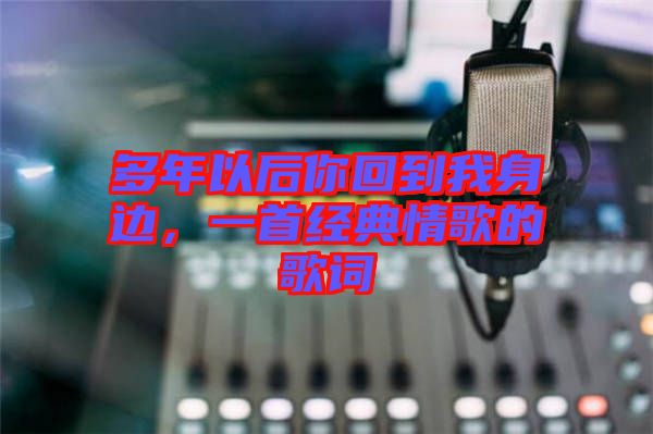 多年以后你回到我身邊，一首經(jīng)典情歌的歌詞