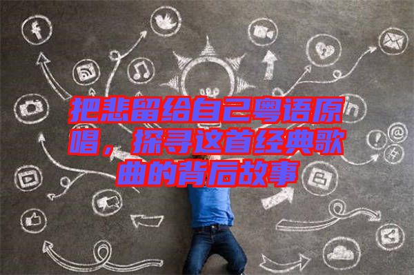 把悲留給自己粵語(yǔ)原唱，探尋這首經(jīng)典歌曲的背后故事