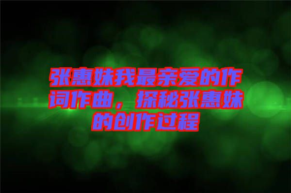 張惠妹我最親愛的作詞作曲，探秘張惠妹的創(chuàng)作過程