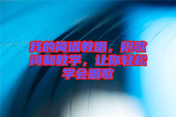 我的簡譜教唱，附歌詞和教學(xué)，讓你輕松學(xué)會(huì)唱歌