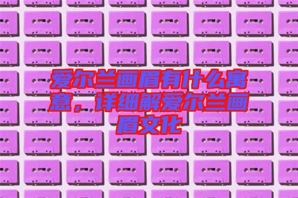 愛爾蘭畫眉有什么寓意，詳細(xì)解愛爾蘭畫眉文化