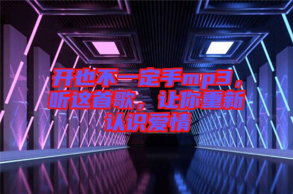 開也不一定手mp3，聽這首歌，讓你重新認識愛情