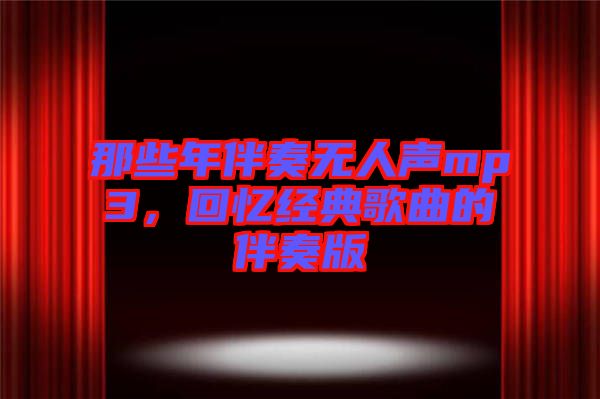 那些年伴奏無人聲mp3，回憶經(jīng)典歌曲的伴奏版