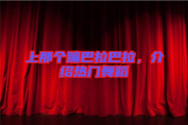 上那個(gè)蹦巴拉巴拉，介紹熱門舞蹈
