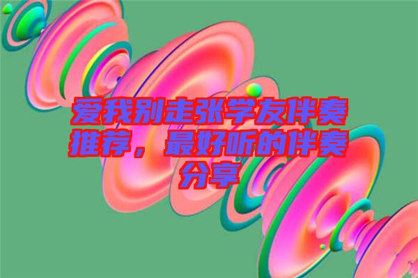 愛我別走張學(xué)友伴奏推薦，最好聽的伴奏分享