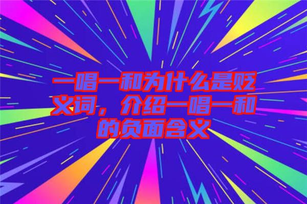 一唱一和為什么是貶義詞，介紹一唱一和的負(fù)面含義