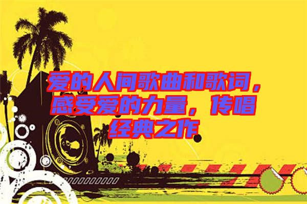 愛的人間歌曲和歌詞，感受愛的力量，傳唱經(jīng)典之作