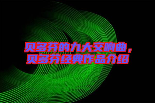 貝多芬的九大交響曲，貝多芬經(jīng)典作品介紹