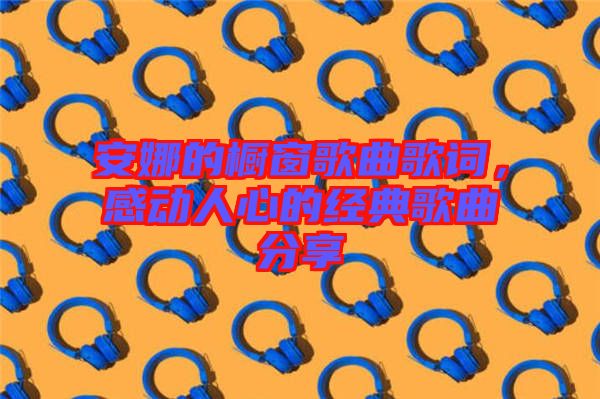 安娜的櫥窗歌曲歌詞，感動人心的經(jīng)典歌曲分享