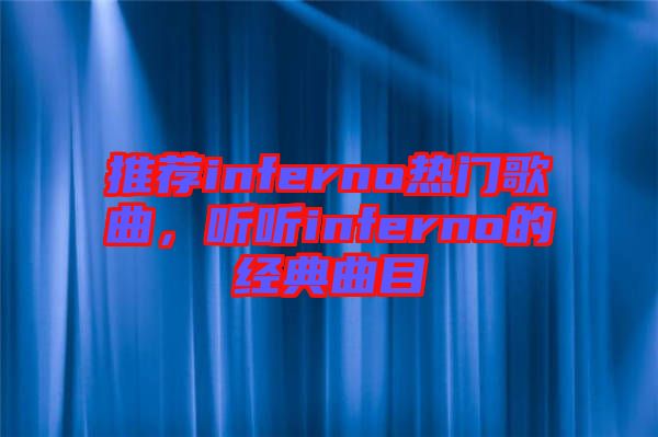 推薦inferno熱門歌曲，聽(tīng)聽(tīng)inferno的經(jīng)典曲目