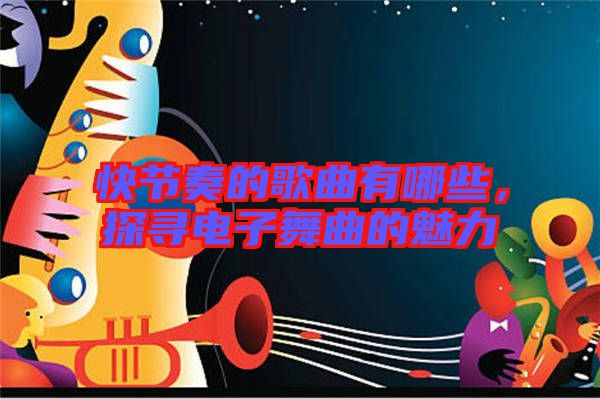 快節(jié)奏的歌曲有哪些，探尋電子舞曲的魅力