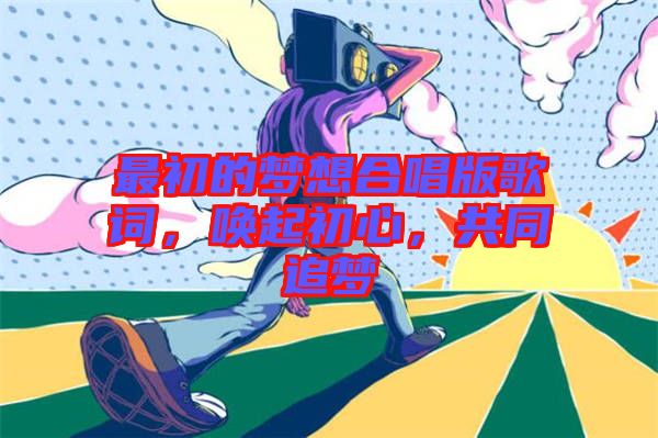 最初的夢想合唱版歌詞，喚起初心，共同追夢