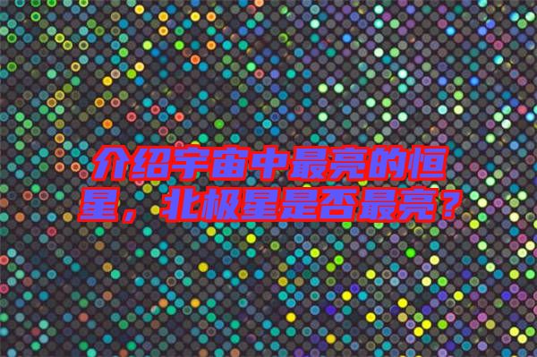 介紹宇宙中最亮的恒星，北極星是否最亮？