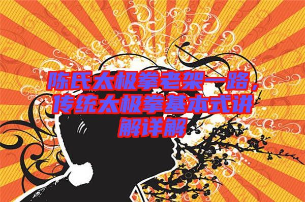 陳氏太極拳老架一路，傳統(tǒng)太極拳基本式講解詳解