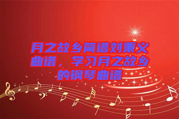 月之故鄉(xiāng)簡譜劉秉義曲譜，學習月之故鄉(xiāng)的鋼琴曲譜