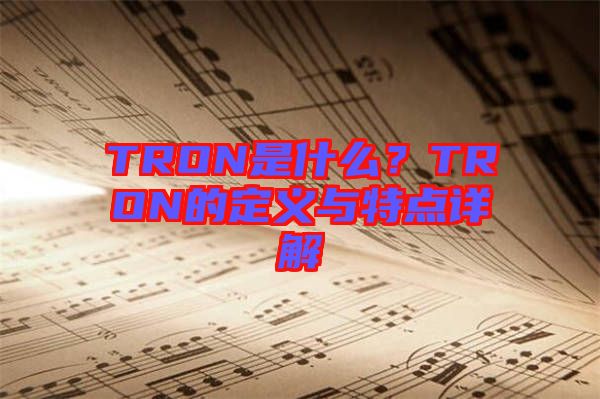 TRON是什么？TRON的定義與特點(diǎn)詳解
