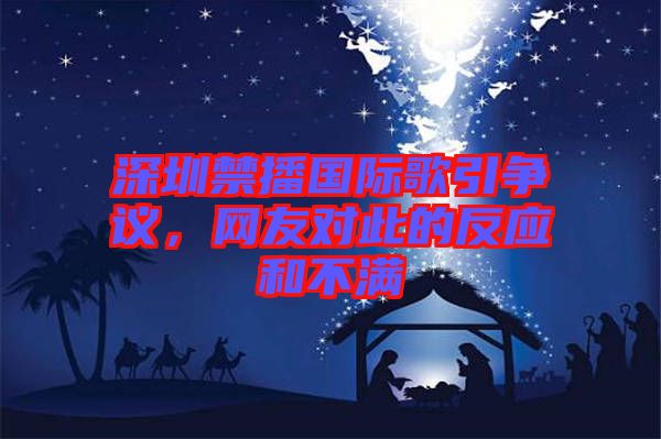 深圳禁播國(guó)際歌引爭(zhēng)議，網(wǎng)友對(duì)此的反應(yīng)和不滿