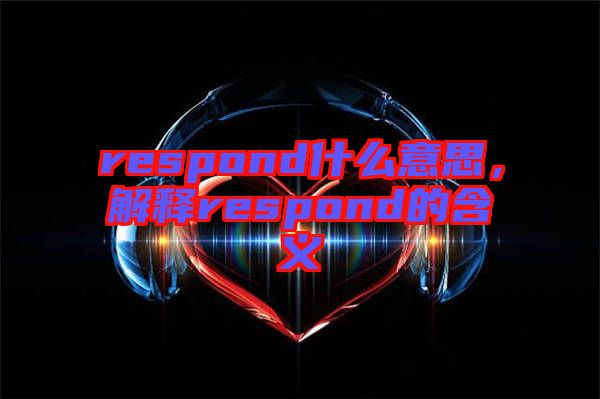 respond什么意思，解釋respond的含義