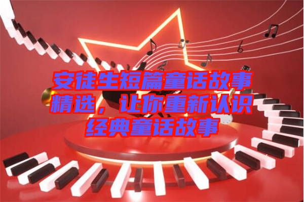 安徒生短篇童話故事精選，讓你重新認識經(jīng)典童話故事