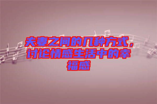 夫妻之間的幾種方式，討論情感生活中的幸福感