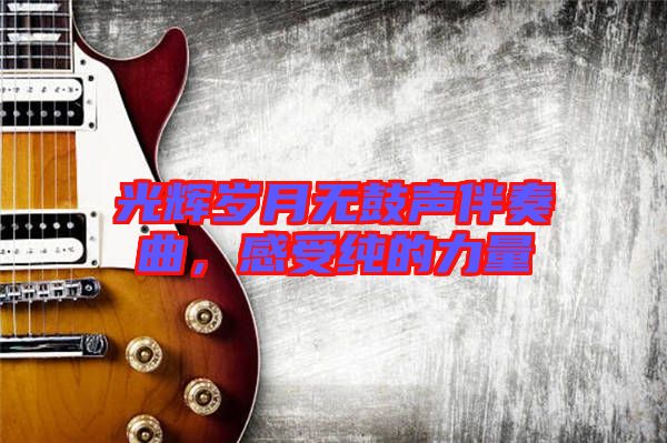 光輝歲月無鼓聲伴奏曲，感受純的力量