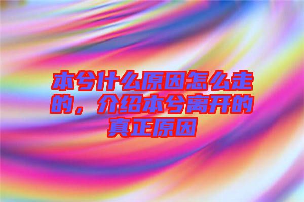 本兮什么原因怎么走的，介紹本兮離開的真正原因