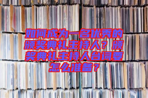 如何成為一名優(yōu)秀的頒獎典禮主持人？頒獎典禮主持人臺詞要怎么準(zhǔn)備？