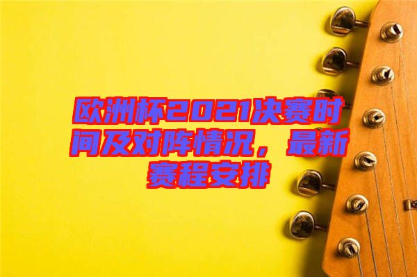 歐洲杯2021決賽時間及對陣情況，最新賽程安排