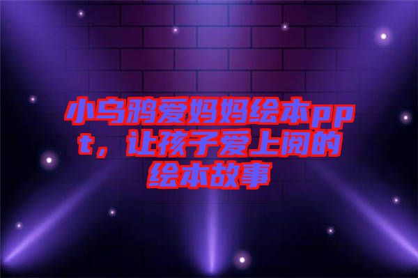 小烏鴉愛媽媽繪本ppt，讓孩子愛上閱的繪本故事