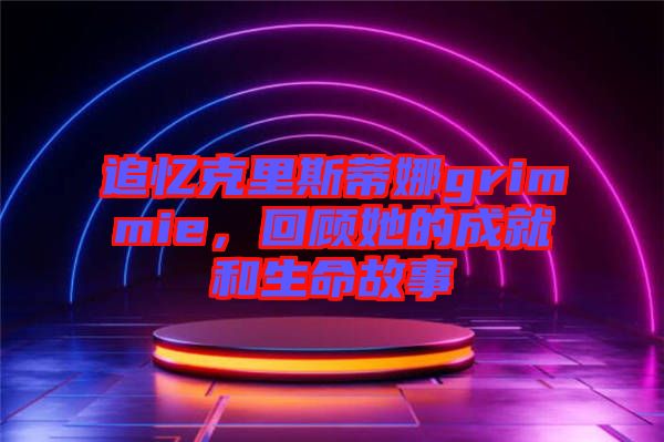 追憶克里斯蒂娜grimmie，回顧她的成就和生命故事