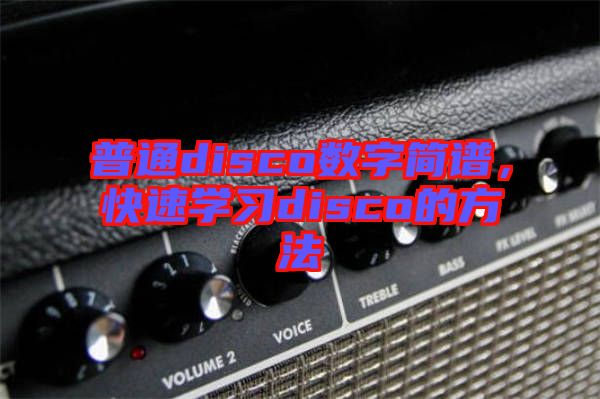 普通disco數(shù)字簡(jiǎn)譜，快速學(xué)習(xí)disco的方法