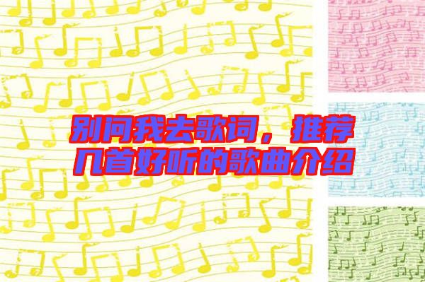 別問我去歌詞，推薦幾首好聽的歌曲介紹