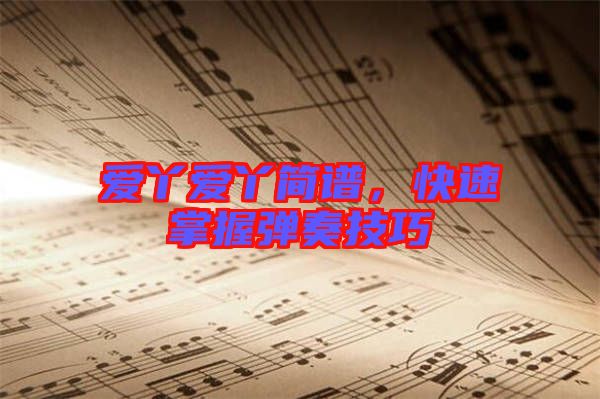愛(ài)丫愛(ài)丫簡(jiǎn)譜，快速掌握彈奏技巧