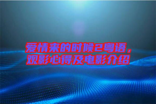 愛情來的時候2粵語，觀影心得及電影介紹
