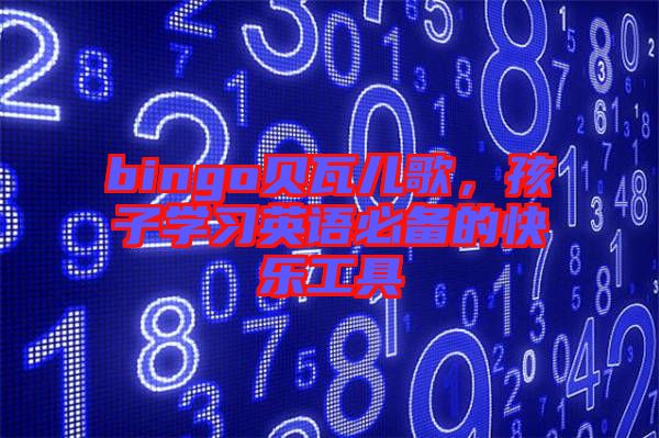 bingo貝瓦兒歌，孩子學(xué)習(xí)英語必備的快樂工具