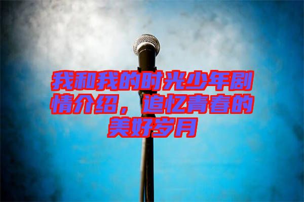 我和我的時(shí)光少年劇情介紹，追憶青春的美好歲月