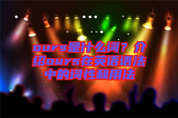 ours是什么詞？介紹ours在英語語法中的詞性和用法