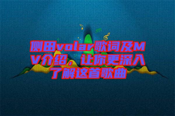 側(cè)田volar歌詞及MV介紹，讓你更深入了解這首歌曲