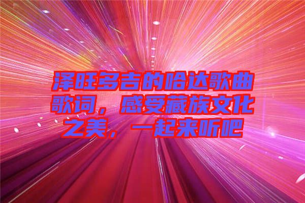 澤旺多吉的哈達(dá)歌曲歌詞，感受藏族文化之美，一起來聽吧