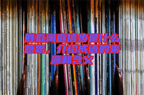 勝似閑庭信步是什么意思，介紹成語的來源和含義